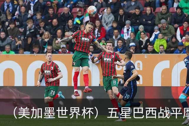 （美加墨世界杯）五星巴西战平摩洛哥 圣保罗球迷仍充满信心